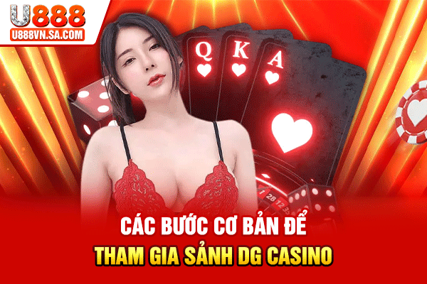 DG Casino - Đặt Cược Casino Độc Đáo, Mới Mẻ % Các bước cơ bản để tham gia sảnh DG Casino