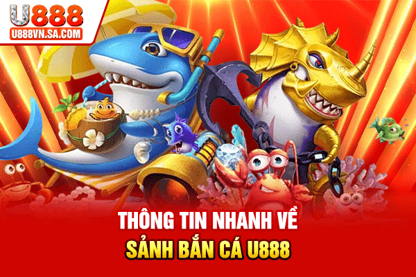 Bắn Cá U888 – Săn Thưởng Giải Trí Hấp Dẫn Năm 2026 % Thông tin nhanh về sảnh bắn cá U888